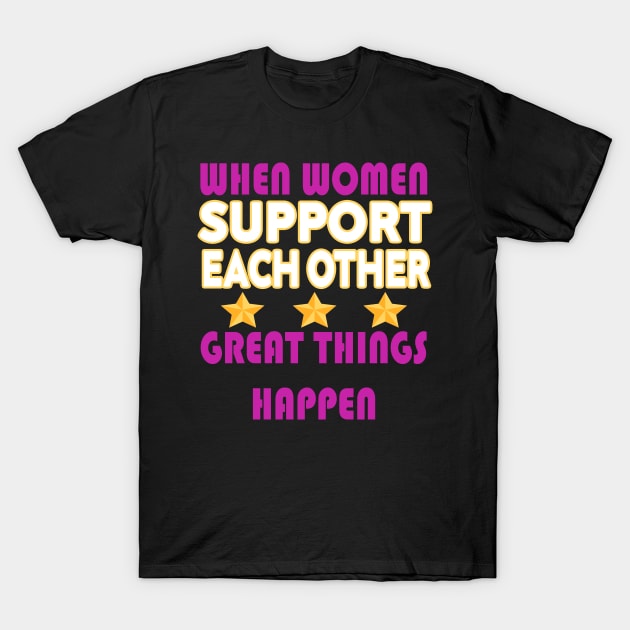 when women support each other great things happen T-Shirt by stylechoc